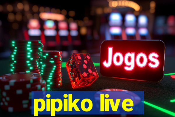 pipiko live